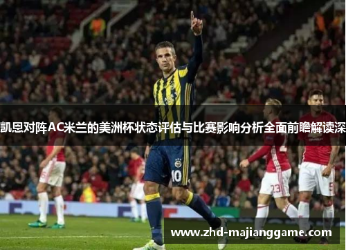 凯恩对阵AC米兰的美洲杯状态评估与比赛影响分析全面前瞻解读深