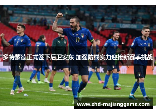 多特蒙德正式签下后卫安东 加强防线实力迎接新赛季挑战