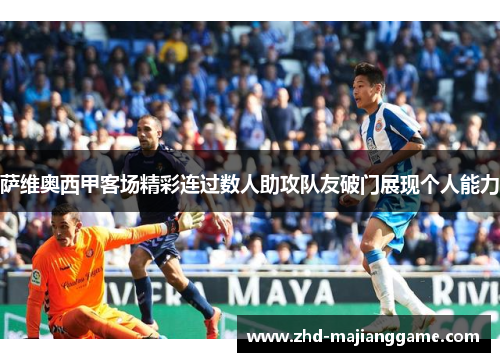 萨维奥西甲客场精彩连过数人助攻队友破门展现个人能力 萨维奥西甲客场精彩连过数人助攻队友破门展现个人能力