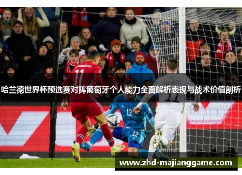 哈兰德世界杯预选赛对阵葡萄牙个人能力全面解析表现与战术价值剖析 哈兰德世界杯预选赛对阵葡萄牙个人能力全面解析表现与战术价值剖析