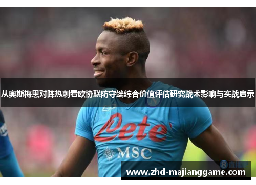 从奥斯梅恩对阵热刺看欧协联防守端综合价值评估研究战术影响与实战启示 从奥斯梅恩对阵热刺看欧协联防守端综合价值评估研究战术影响与实战启示